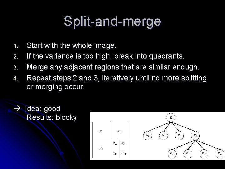 Split-and-merge 1. 2. 3. 4. Start with the whole image. If the variance is