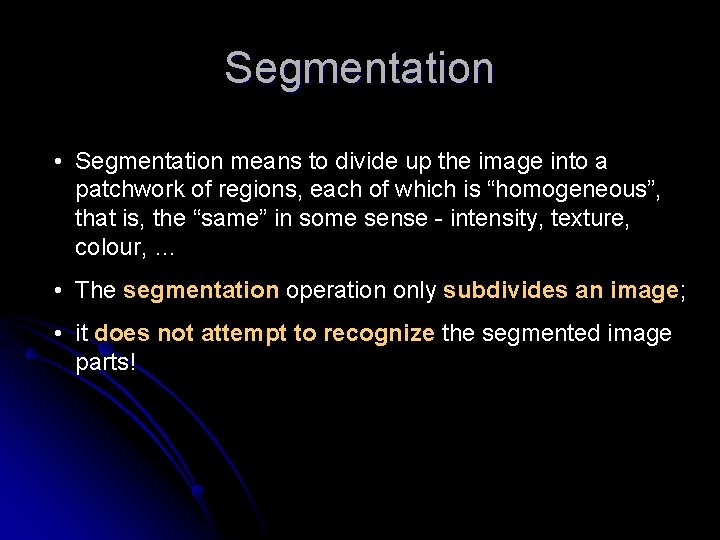 Segmentation • Segmentation means to divide up the image into a patchwork of regions,