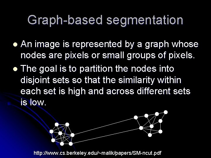 Graph-based segmentation An image is represented by a graph whose nodes are pixels or