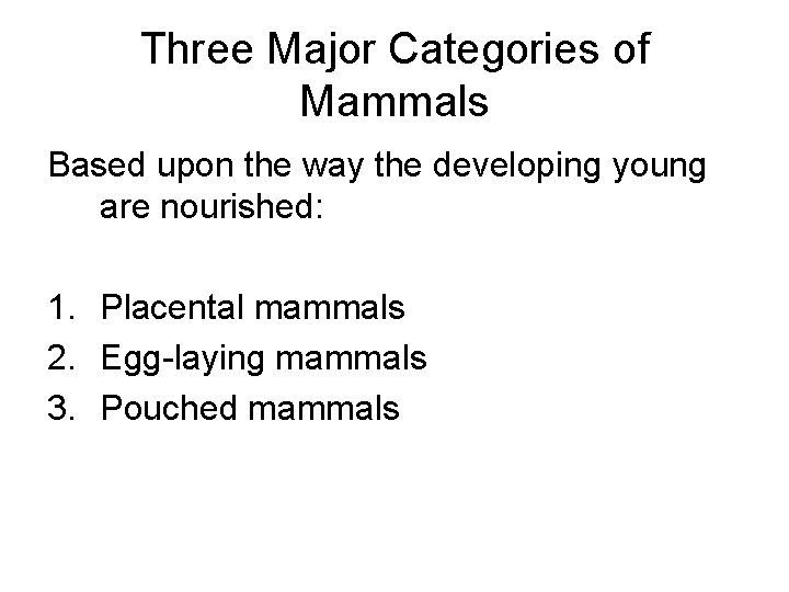 Three Major Categories of Mammals Based upon the way the developing young are nourished: