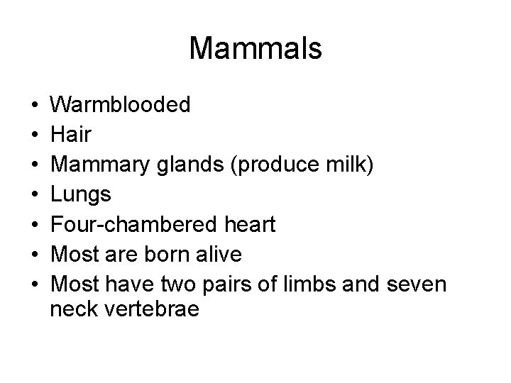 Mammals • • Warmblooded Hair Mammary glands (produce milk) Lungs Four-chambered heart Most are