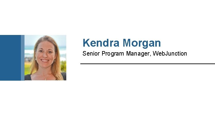 Kendra Morgan Senior Program Manager, Web. Junction 