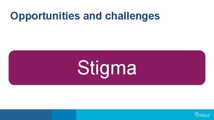 Opportunities and challenges Stigma 