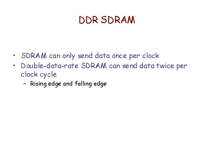 DDR SDRAM • SDRAM can only send data once per clock • Double-data-rate SDRAM DDR SDRAM • SDRAM can only send data once per clock • Double-data-rate SDRAM