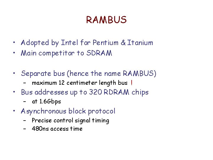 RAMBUS • Adopted by Intel for Pentium & Itanium • Main competitor to SDRAM RAMBUS • Adopted by Intel for Pentium & Itanium • Main competitor to SDRAM