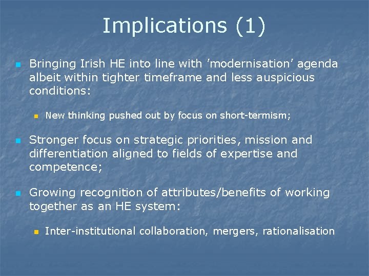 Implications (1) n Bringing Irish HE into line with ’modernisation’ agenda albeit within tighter