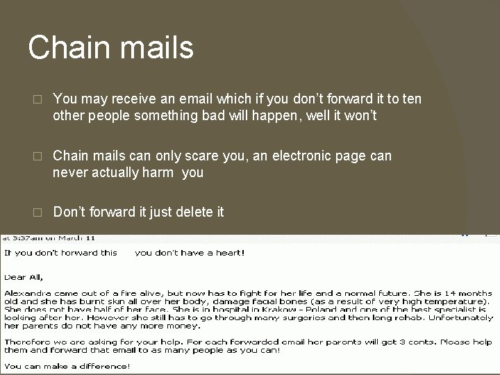 Chain mails � You may receive an email which if you don’t forward it