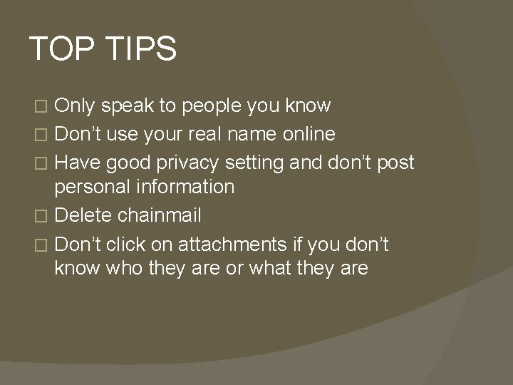 TOP TIPS Only speak to people you know � Don’t use your real name