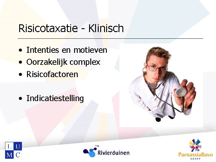 Risicotaxatie - Klinisch • Intenties en motieven • Oorzakelijk complex • Risicofactoren • Indicatiestelling