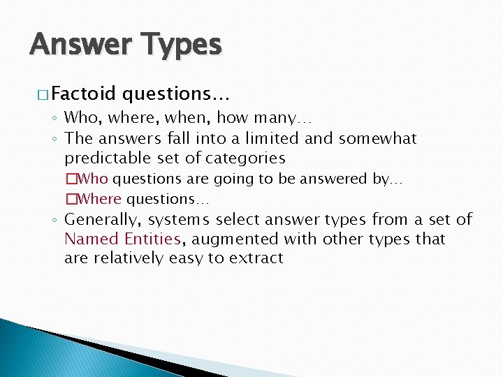 Answer Types � Factoid questions… ◦ Who, where, when, how many… ◦ The answers