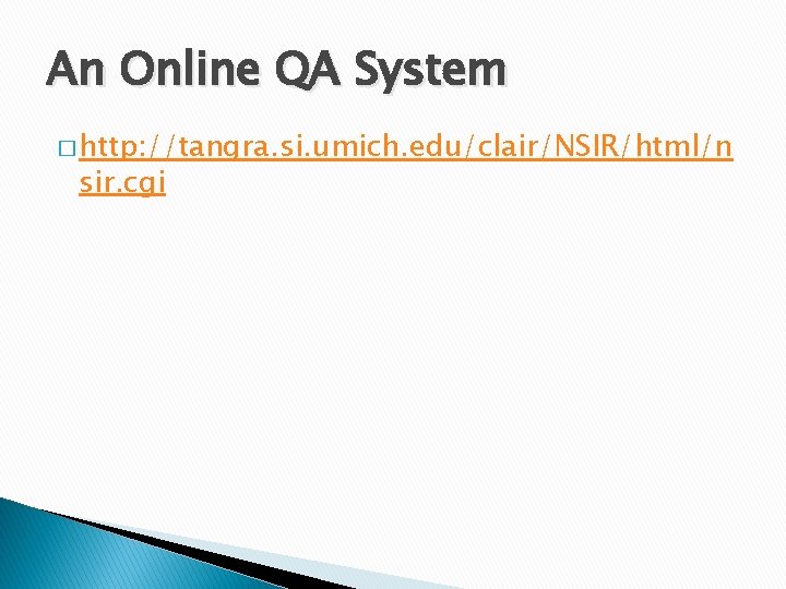 An Online QA System � http: //tangra. si. umich. edu/clair/NSIR/html/n sir. cgi 