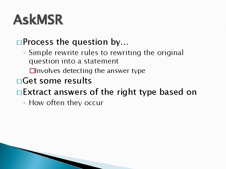 Ask. MSR � Process the question by… ◦ Simple rewrite rules to rewriting the