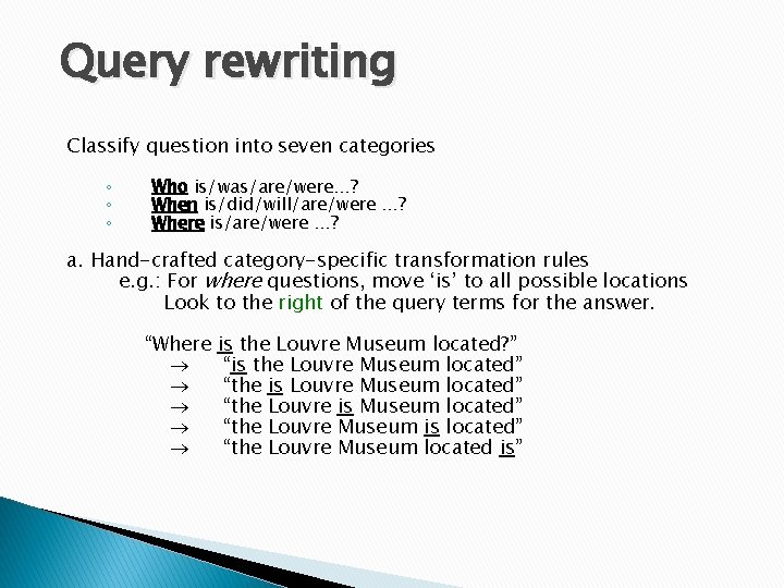 Query rewriting Classify question into seven categories ◦ ◦ ◦ Who is/was/are/were…? When is/did/will/are/were