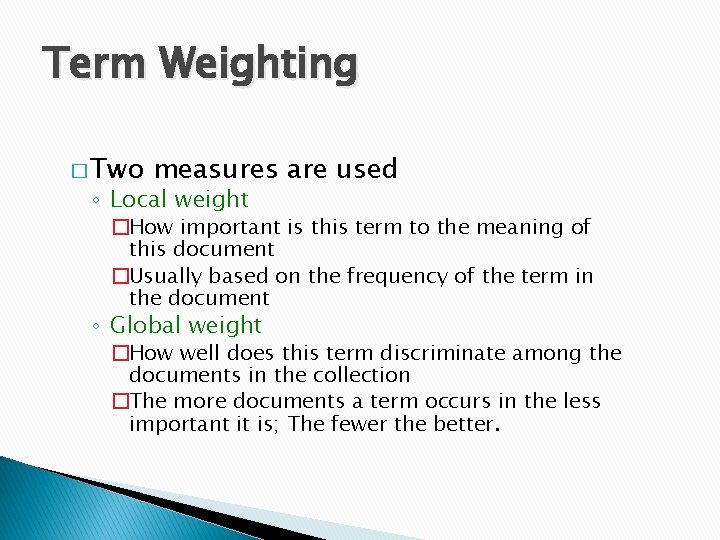 Term Weighting � Two measures are used ◦ Local weight �How important is this