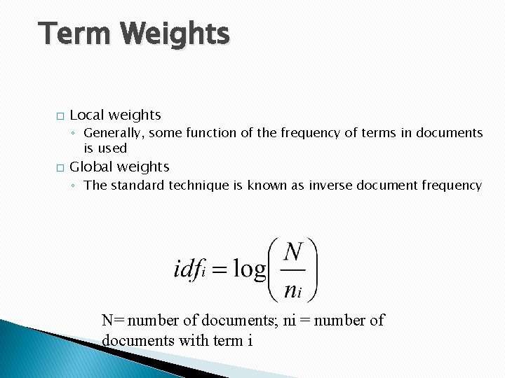 Term Weights � Local weights ◦ Generally, some function of the frequency of terms