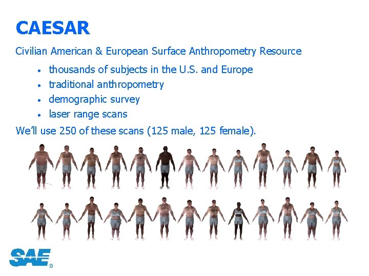 CAESAR Civilian American & European Surface Anthropometry Resource • • thousands of subjects in