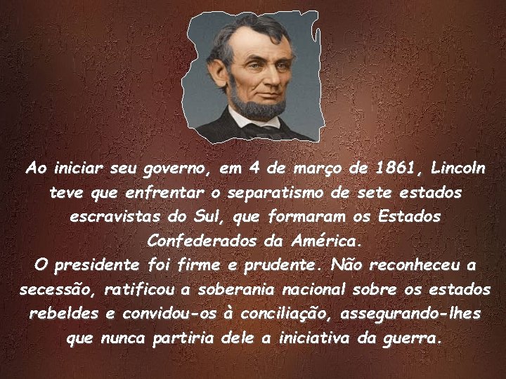 Ao iniciar seu governo, em 4 de março de 1861, Lincoln teve que enfrentar