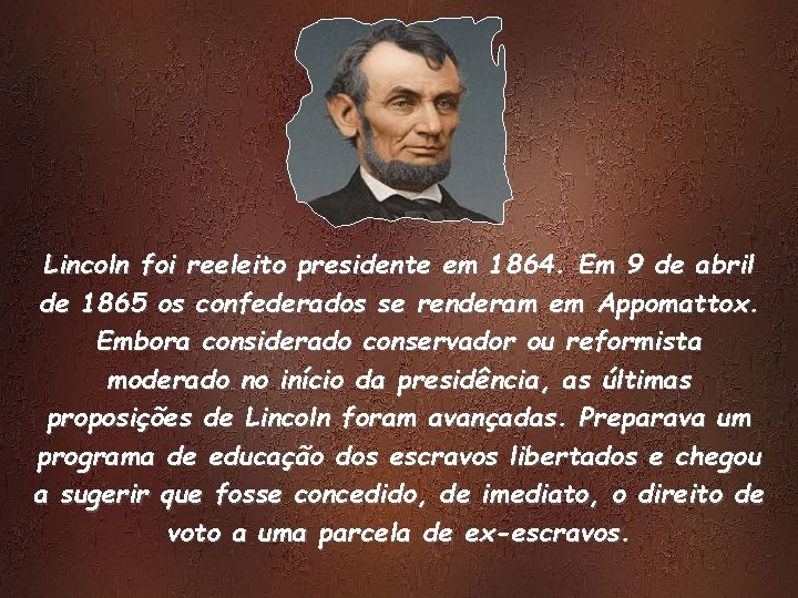 Lincoln foi reeleito presidente em 1864. Em 9 de abril de 1865 os confederados