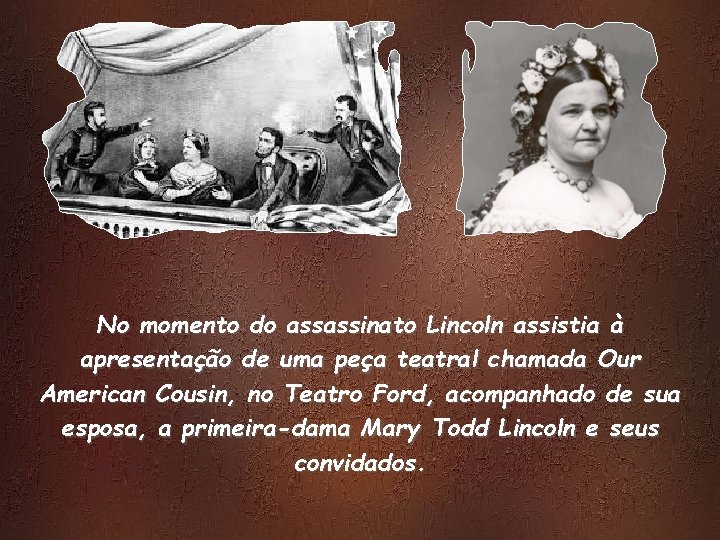 No momento do assassinato Lincoln assistia à apresentação de uma peça teatral chamada Our