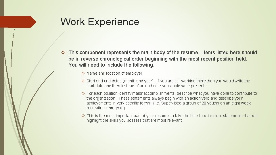 Work Experience This component represents the main body of the resume. Items listed here