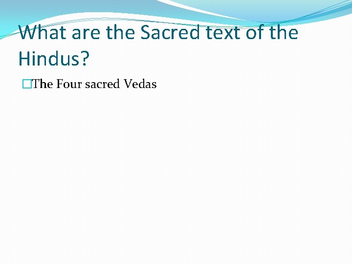 What are the Sacred text of the Hindus? �The Four sacred Vedas 