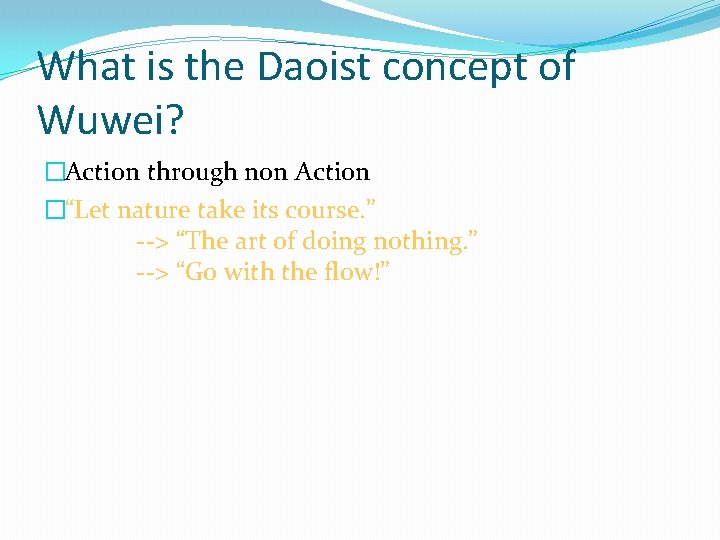 What is the Daoist concept of Wuwei? �Action through non Action �“Let nature take