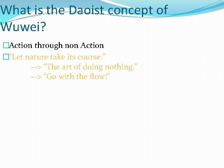 What is the Daoist concept of Wuwei? �Action through non Action �“Let nature take