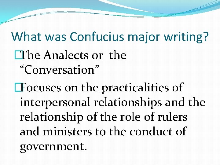 What was Confucius major writing? �The Analects or the “Conversation” �Focuses on the practicalities