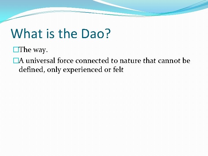 What is the Dao? �The way. �A universal force connected to nature that cannot