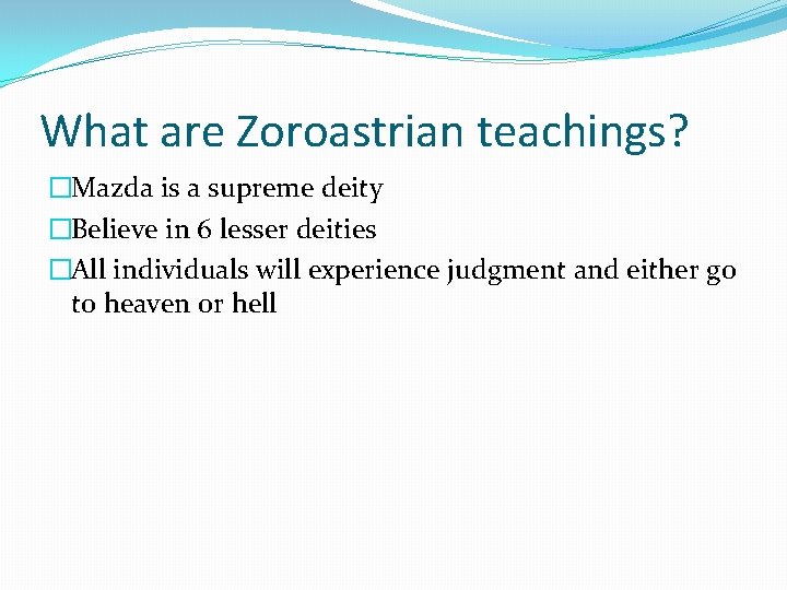 What are Zoroastrian teachings? �Mazda is a supreme deity �Believe in 6 lesser deities