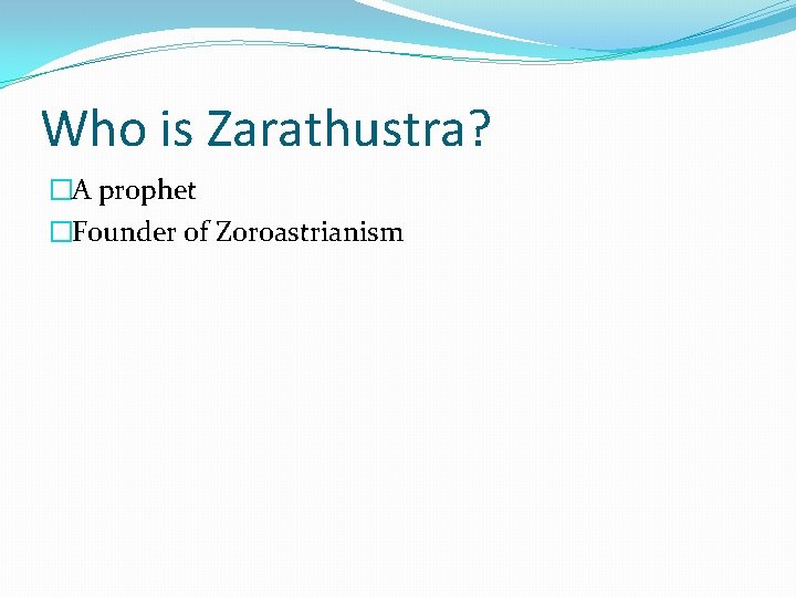 Who is Zarathustra? �A prophet �Founder of Zoroastrianism 