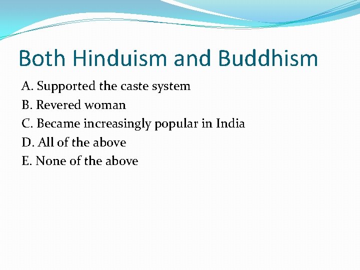 Both Hinduism and Buddhism A. Supported the caste system B. Revered woman C. Became