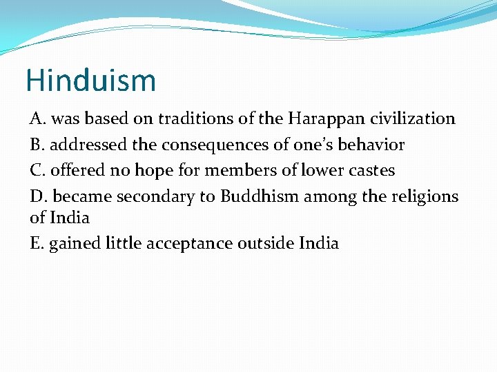 Hinduism A. was based on traditions of the Harappan civilization B. addressed the consequences