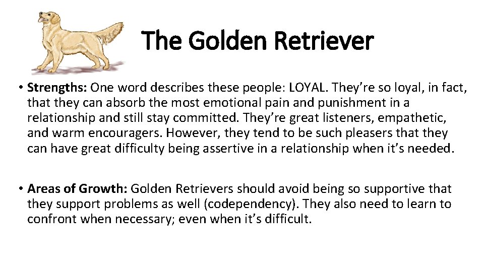 The Golden Retriever • Strengths: One word describes these people: LOYAL. They’re so loyal,