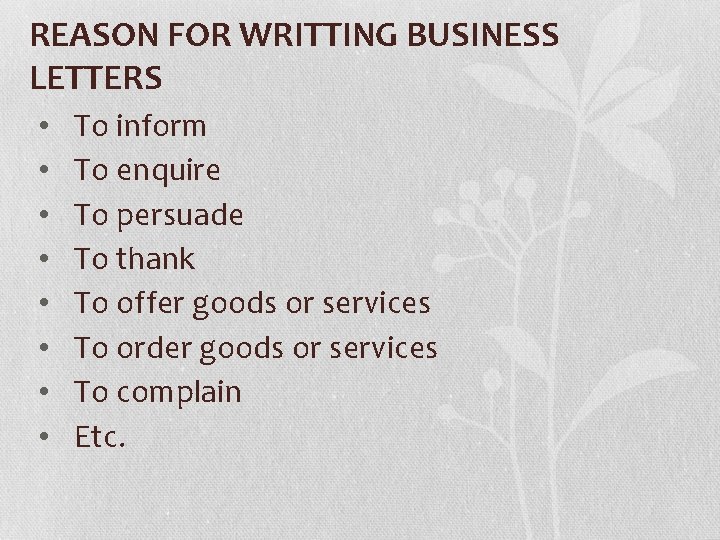 REASON FOR WRITTING BUSINESS LETTERS • • To inform To enquire To persuade To