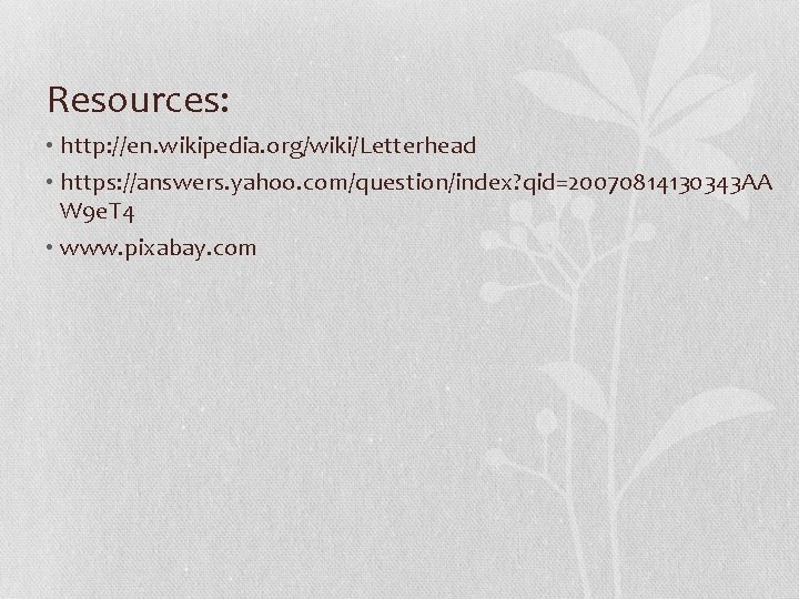 Resources: • http: //en. wikipedia. org/wiki/Letterhead • https: //answers. yahoo. com/question/index? qid=20070814130343 AA W