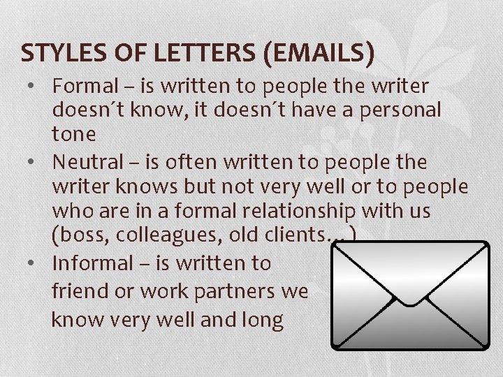 STYLES OF LETTERS (EMAILS) • Formal – is written to people the writer doesn´t