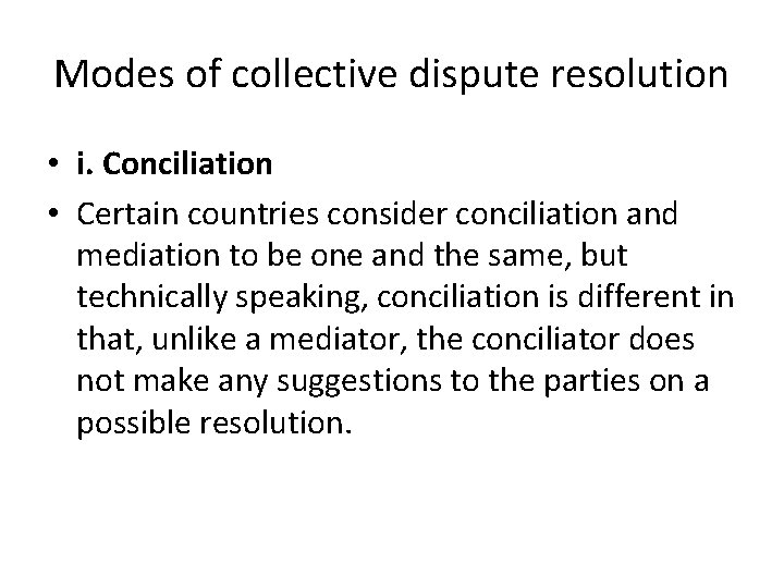 Modes of collective dispute resolution • i. Conciliation • Certain countries consider conciliation and