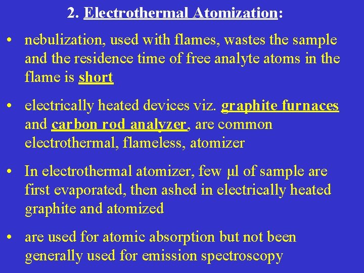 2. Electrothermal Atomization: • nebulization, used with flames, wastes the sample and the residence