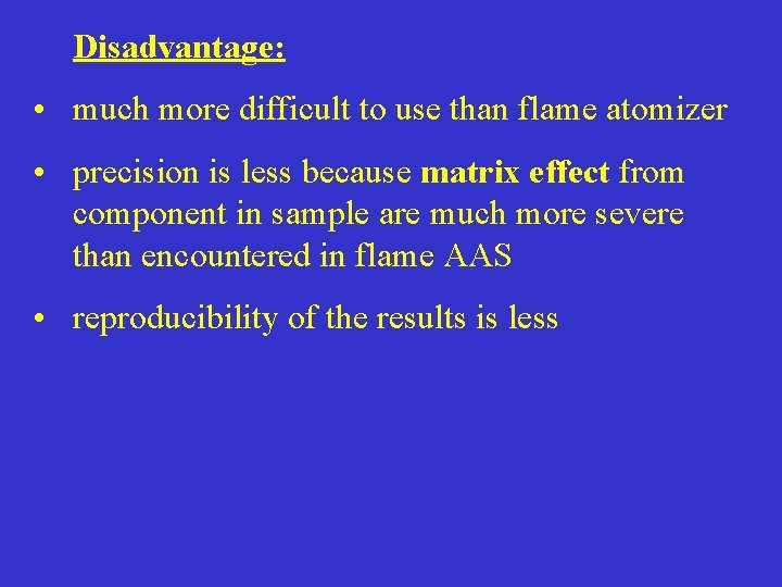 Disadvantage: • much more difficult to use than flame atomizer • precision is less