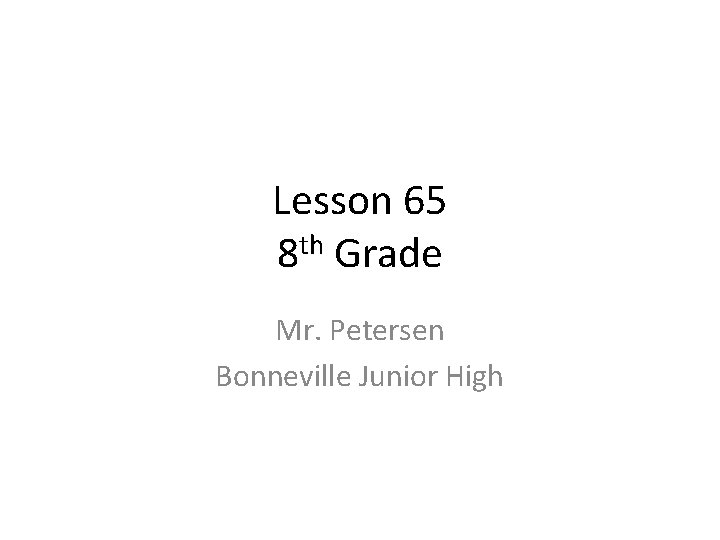 Lesson 65 8 th Grade Mr. Petersen Bonneville Junior High 