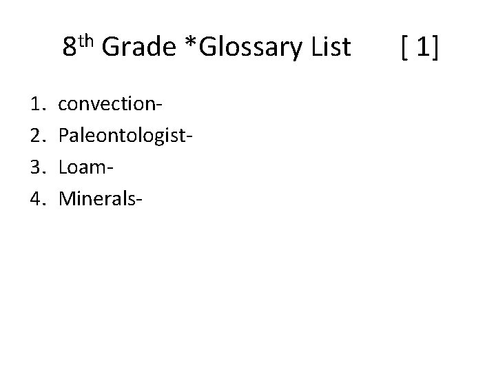 8 th Grade *Glossary List 1. 2. 3. 4. convection. Paleontologist. Loam. Minerals- [
