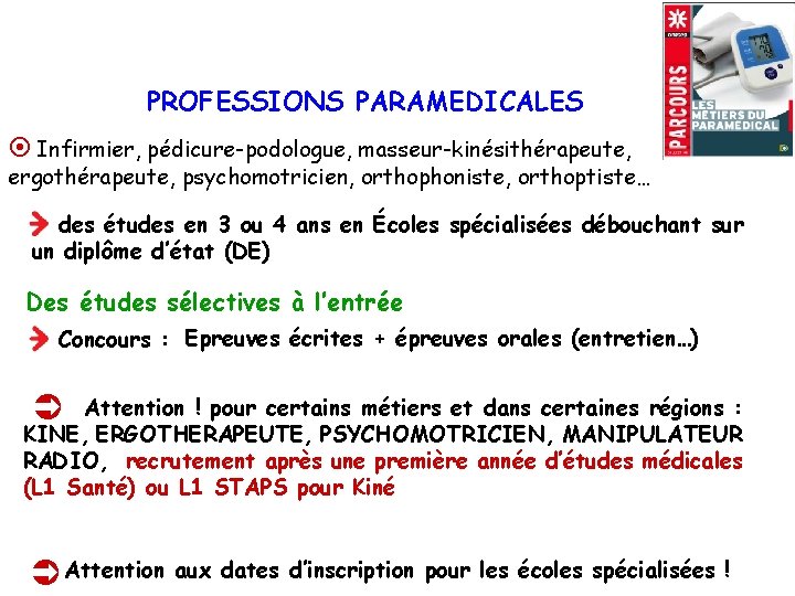 PROFESSIONS PARAMEDICALES ¤ Infirmier, pédicure-podologue, masseur-kinésithérapeute, ergothérapeute, psychomotricien, orthophoniste, orthoptiste… des études en 3