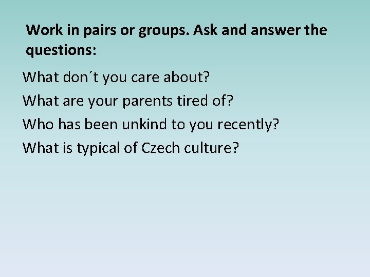 Work in pairs or groups. Ask and answer the questions: What don´t you care