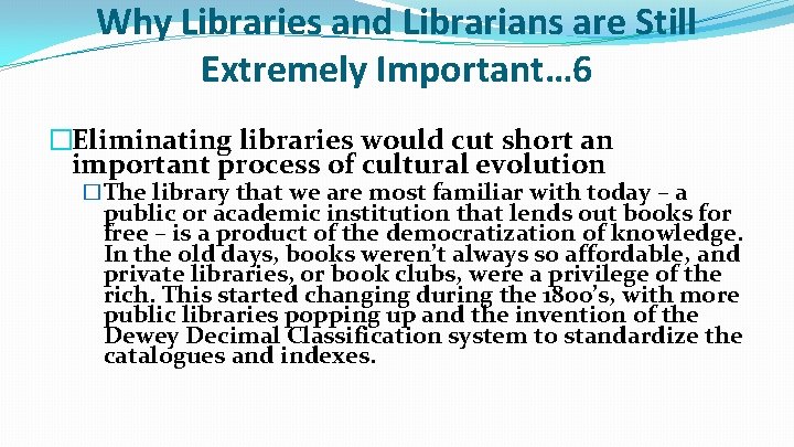 Why Libraries and Librarians are Still Extremely Important… 6 �Eliminating libraries would cut short