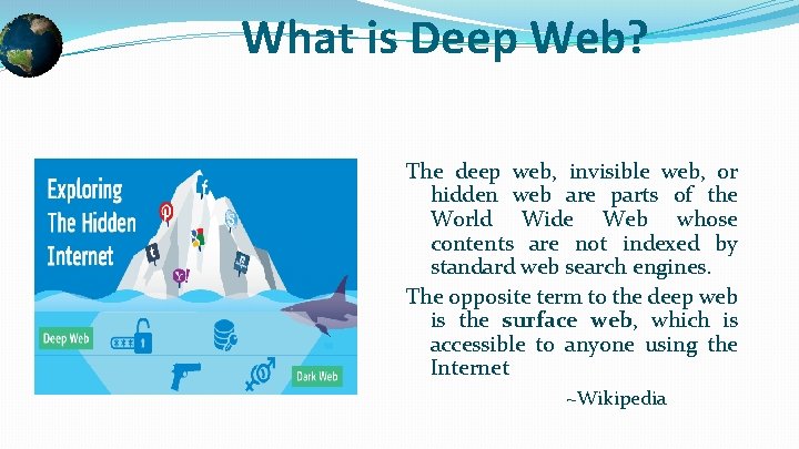What is Deep Web? The deep web, invisible web, or hidden web are parts