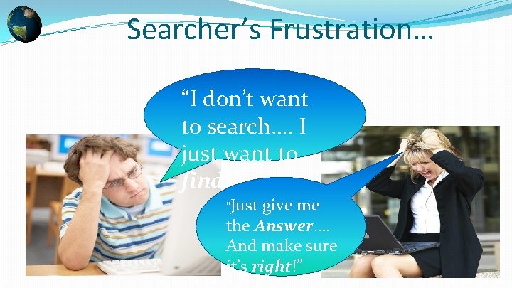 Searcher’s Frustration… “I don’t want to search…. I just want to find!” “Just give