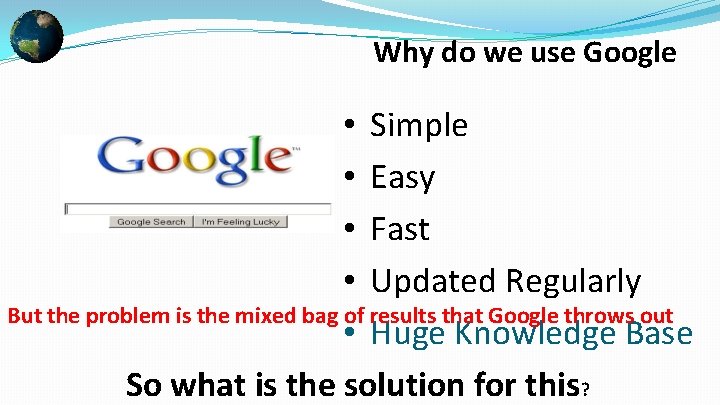 Why do we use Google • Simple • Easy • Fast • Updated Regularly