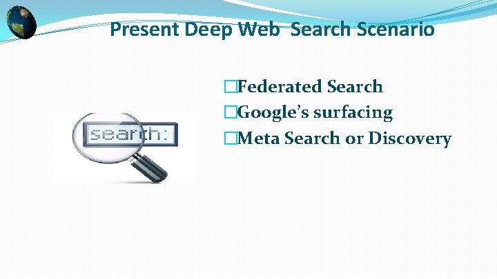 Present Deep Web Search Scenario �Federated Search �Google’s surfacing �Meta Search or Discovery 
