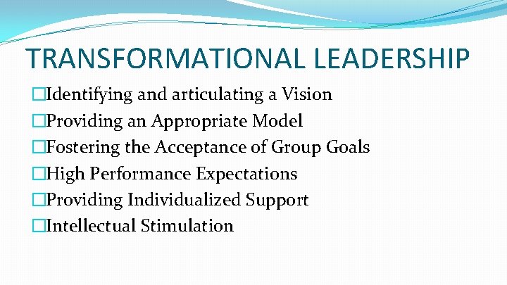 TRANSFORMATIONAL LEADERSHIP �Identifying and articulating a Vision �Providing an Appropriate Model �Fostering the Acceptance